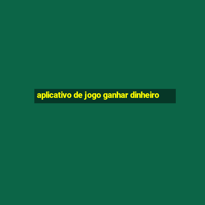 aplicativo de jogo ganhar dinheiro