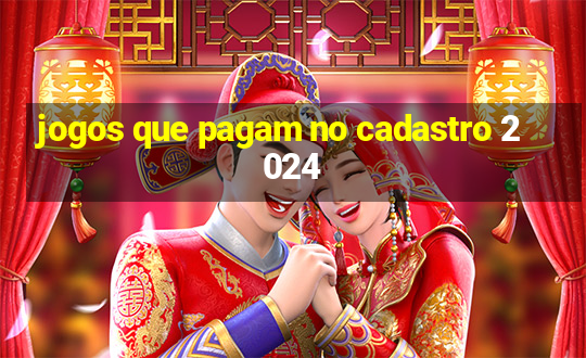 jogos que pagam no cadastro 2024