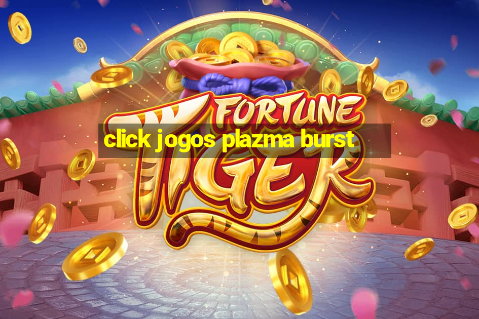 click jogos plazma burst