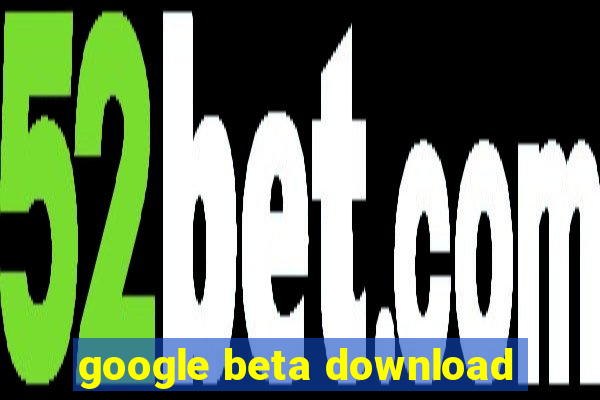 google beta download