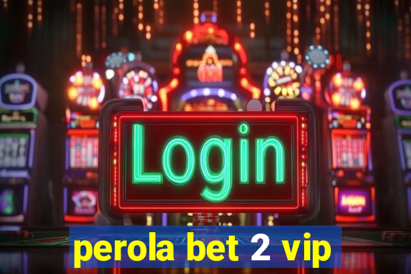 perola bet 2 vip