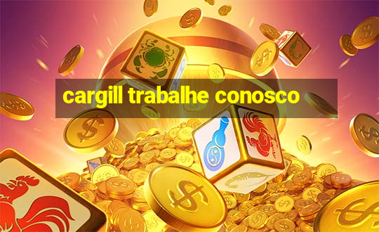 cargill trabalhe conosco