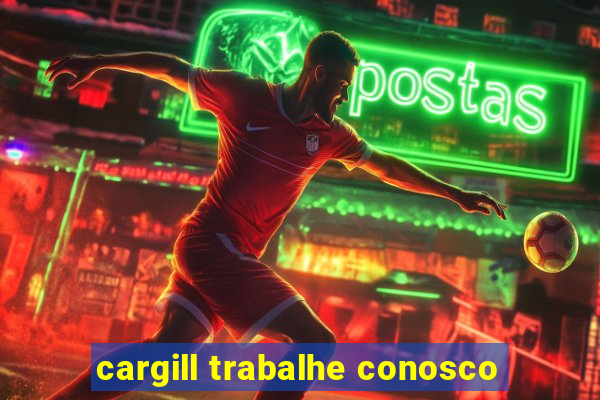 cargill trabalhe conosco