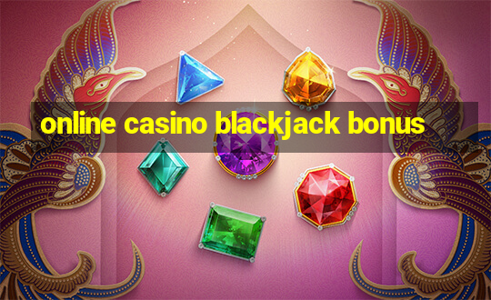 online casino blackjack bonus