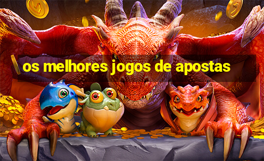 os melhores jogos de apostas