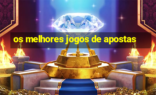 os melhores jogos de apostas