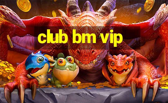 club bm vip