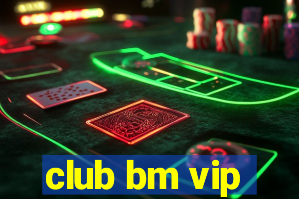 club bm vip