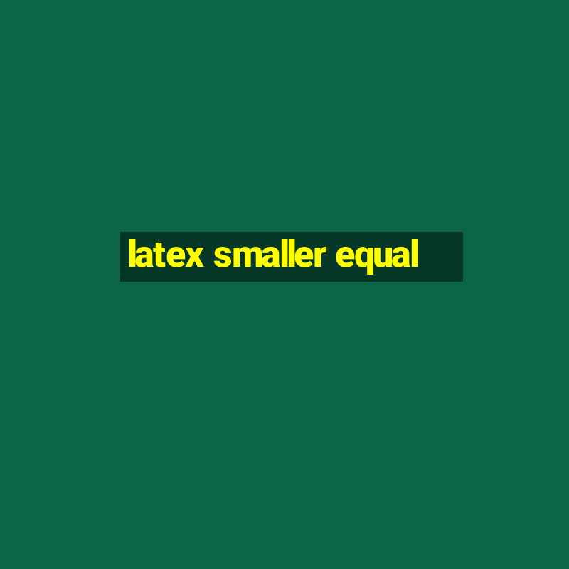 latex smaller equal