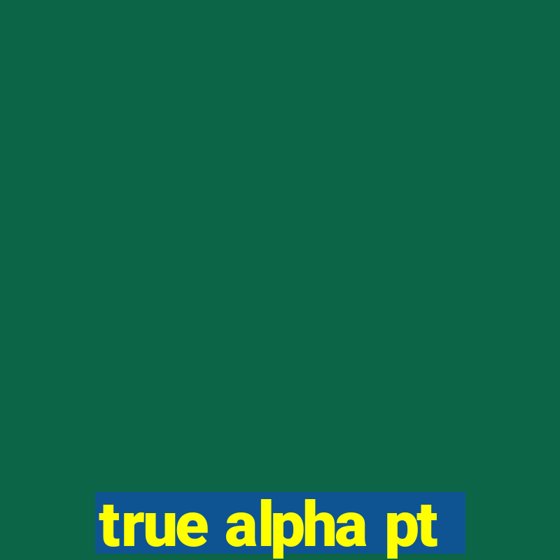 true alpha pt