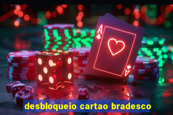 desbloqueio cartao bradesco