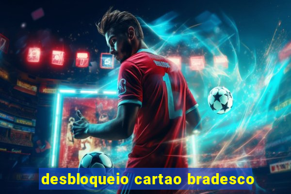 desbloqueio cartao bradesco