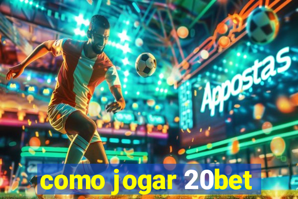 como jogar 20bet