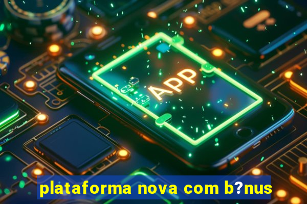 plataforma nova com b?nus