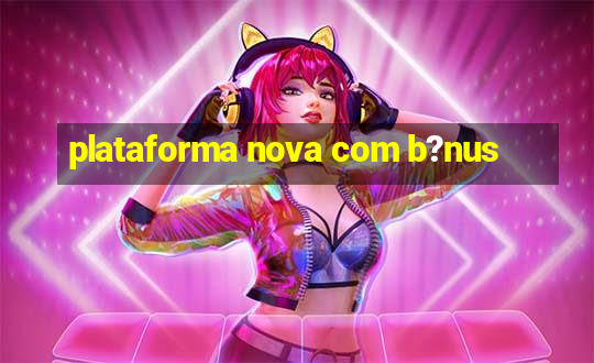 plataforma nova com b?nus