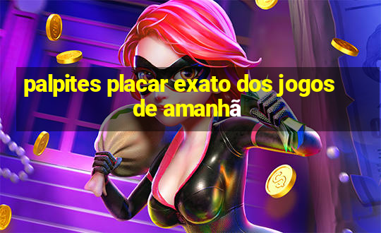 palpites placar exato dos jogos de amanhã