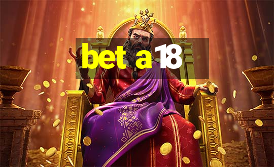 bet a18