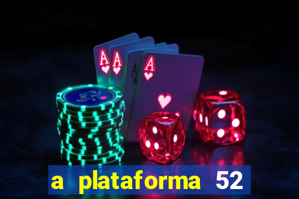 a plataforma 52 bet é confiável