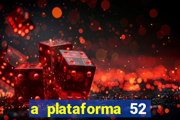 a plataforma 52 bet é confiável