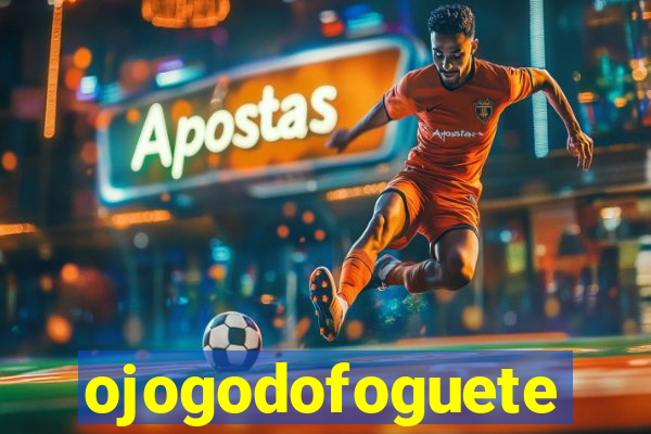 ojogodofoguete