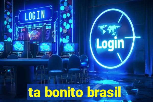 ta bonito brasil