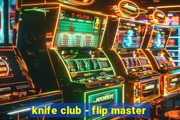 knife club - flip master