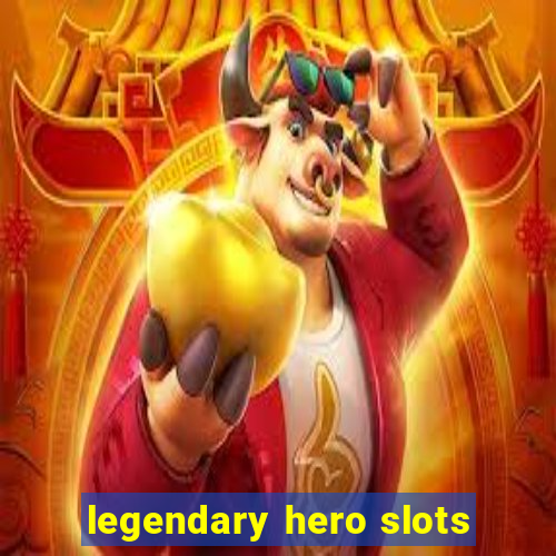 legendary hero slots