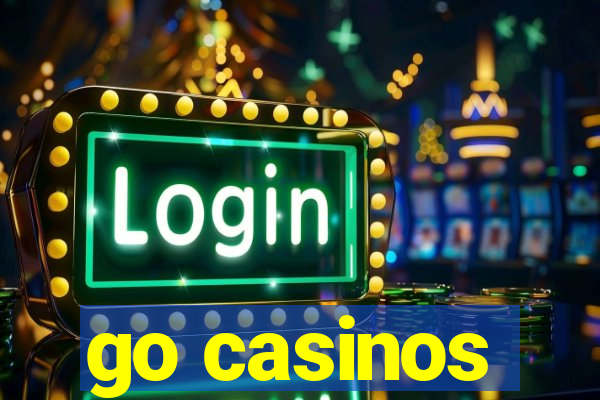 go casinos