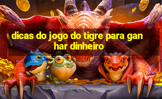 dicas do jogo do tigre para ganhar dinheiro