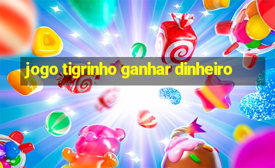 jogo tigrinho ganhar dinheiro