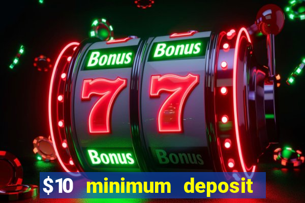 $10 minimum deposit online casinos