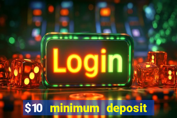 $10 minimum deposit online casinos