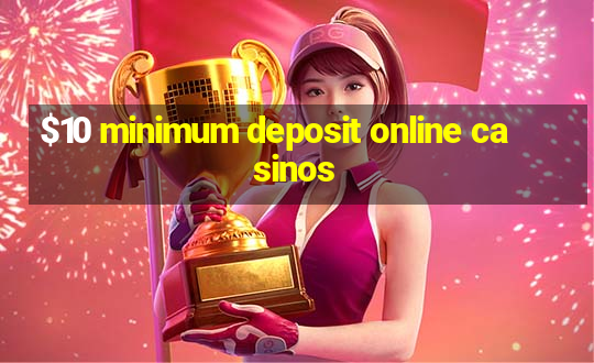 $10 minimum deposit online casinos