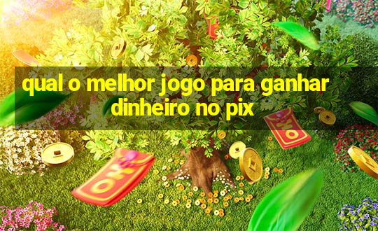 qual o melhor jogo para ganhar dinheiro no pix