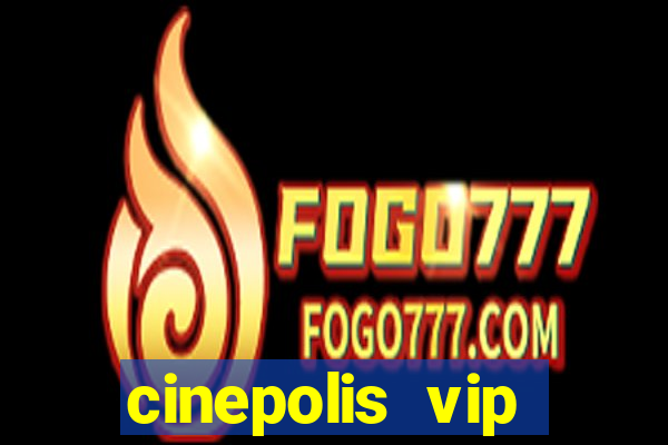 cinepolis vip parque shopping