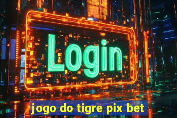 jogo do tigre pix bet