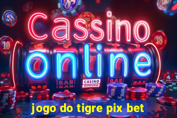 jogo do tigre pix bet