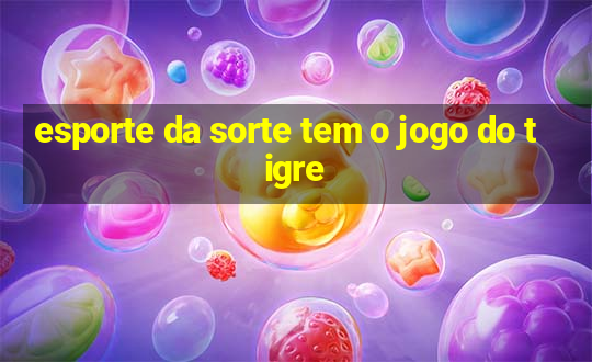 esporte da sorte tem o jogo do tigre