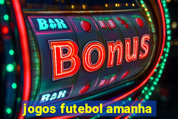 jogos futebol amanha