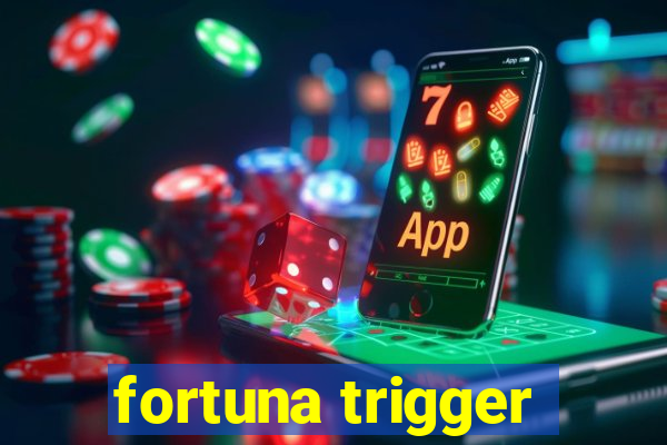 fortuna trigger