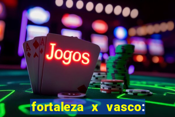 fortaleza x vasco: onde assistir