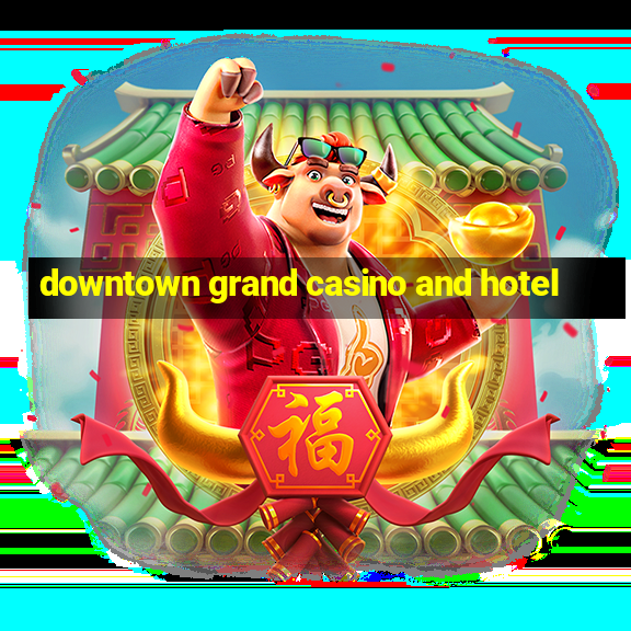 downtown grand casino and hotel