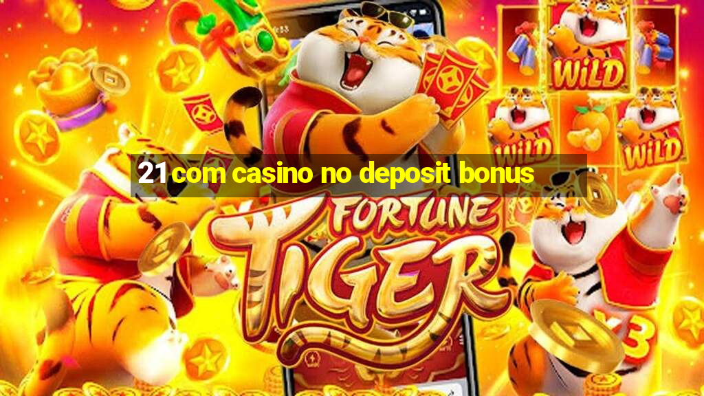 21 com casino no deposit bonus