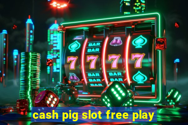 cash pig slot free play