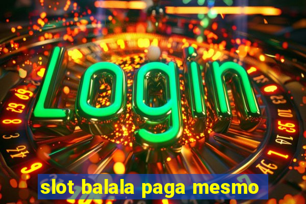 slot balala paga mesmo