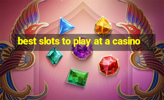 best slots to play at a casino