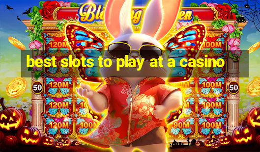 best slots to play at a casino