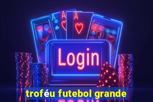 troféu futebol grande