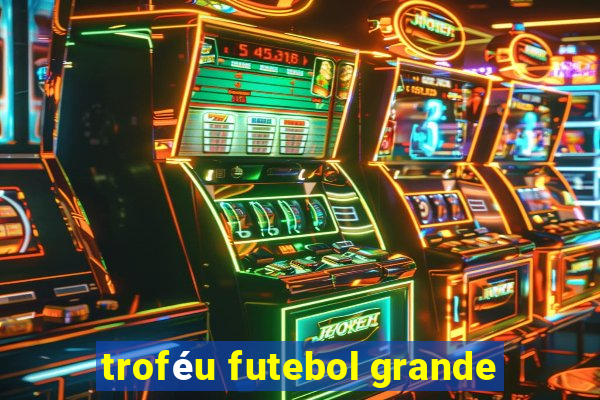 troféu futebol grande