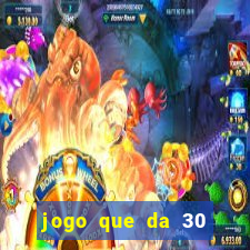 jogo que da 30 reais de b?nus